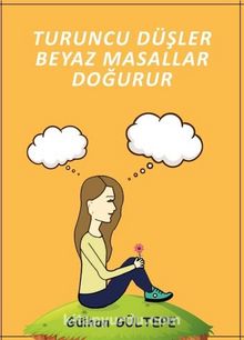 Turuncu Düşler Beyaz Masallar Doğurur - Gülhan Gültepe