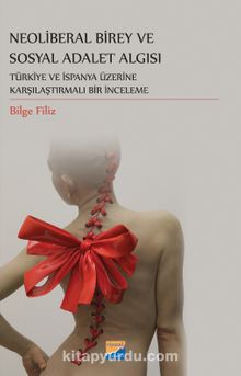 Neoliberal Birey ve Sosyal Adalet Algısı & Türkiye ve İspanya Üzerine Karşılaştırmalı Bir İnceleme - Bilge Filiz