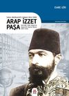Sultan II. Abd&uuml;lhamid'in Mabeyn İkinci Katibi Arap İzzet Paşa & Şam'dan Yıldız Sarayı'na Uzanan Bir Yaşamın &Ouml;yk&uuml;s&uuml; (1852-1924)