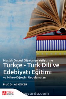 Meslek Öncesi Öğretmen Yetiştirme Türkçe - Türk Dili ve Edebiyatı Eğitimi ve Mikro-Öğretim Uygulamaları - Ali Göçer