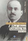 Lozan'ın Bir &Ouml;nc&uuml;s&uuml; Prof. Dr. Ahmet Selahattin Bey 1878-1920