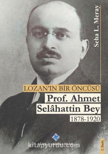 Lozan'ın Bir Öncüsü Prof. Dr. Ahmet Selahattin Bey 1878-1920 - Seha L. Meray