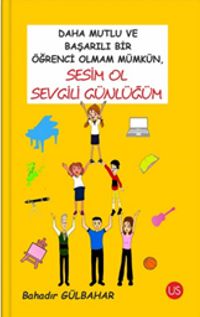 Daha Mutlu ve Başarılı Bir Öğrenci Olmam Mümkün, Sesim Ol Sevgili Günlüğüm