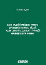 Kendi Kaderini Tayin Etme Hakkı ve Devletlerin Tanınması İlişkisi: Kuzey Kıbrıs Türk Cumhuriyeti Örneği Çerçevesinde Bir İnceleme