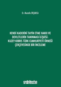 Kendi Kaderini Tayin Etme Hakkı ve Devletlerin Tanınması İlişkisi: Kuzey Kıbrıs Türk Cumhuriyeti Örneği Çerçevesinde Bir İnceleme