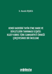 Kendi Kaderini Tayin Etme Hakkı ve Devletlerin Tanınması İlişkisi: Kuzey Kıbrıs Türk Cumhuriyeti Örneği Çerçevesinde Bir İnceleme