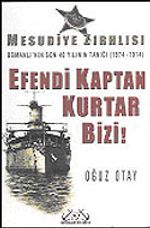 Efendi Kaptan Kurtar Bizi! Mesudiye Zırhlısı Osmanlı'nın Son 40 Yılının Tanığı (1874-1914)