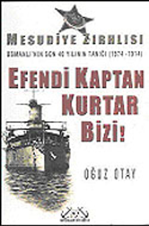 Efendi Kaptan Kurtar Bizi! Mesudiye Zırhlısı Osmanlı'nın Son 40 Yılının Tanığı (1874-1914)
