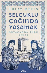 Selçuklu Çağında Yaşamak & Ortaçağda Türk Şehri