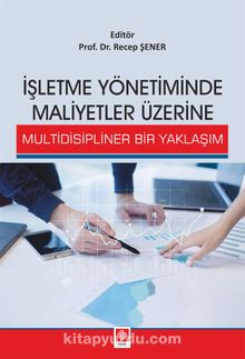 İşletme Yönetiminde Maliyetler Üzerine Multidisipliner Bir Yaklaşım - Prof.Dr. Recep Şener
