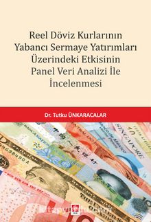 Reel Döviz Kurlarının Yabancı Sermaye Yatırımları Üzerindeki Etkisinin Panel Veri Analizi İle İncelenmesi - Dr. Tutku Ünkaracalar