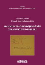 Tanzimat Dönemi Osmanlı Ceza Hukukuna Giriş Mahmud Esad Seydişehri'nin Ceza Hukuku Dersleri