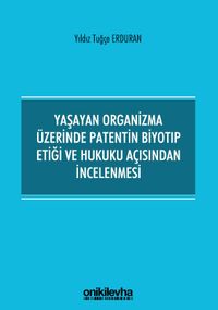Yaşayan Organizma Üzerinde Patentin Biyotıp Etiği ve Hukuku Açısından İncelenmesi
