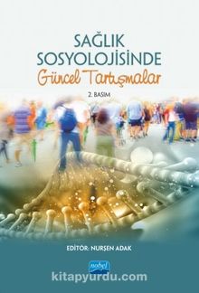 Sağlık Sosyolojisinde Güncel Tartışmalar - Nurşen Adak