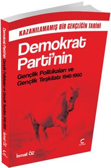 Demokrat Parti'nin Gençlik Politikaları ve Gençlik Teşkilatı (1946-1960) & Kazanılamamış Bir Gençliğin Tarihi