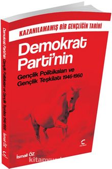 Demokrat Parti’nin Gençlik Politikaları ve Gençlik Teşkilatı (1946-1960) & Kazanılamamış Bir Gençliğin Tarihi - İsmail Öz