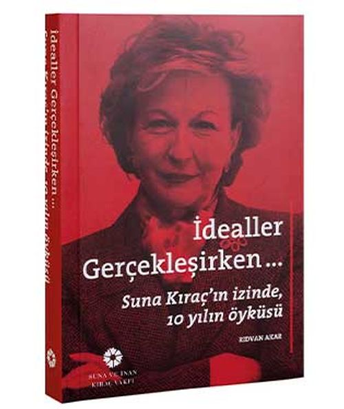 İdealler Gerçekleşirken & Suna Kıraç'ın İzinde 10 Yılın Öyküsü
