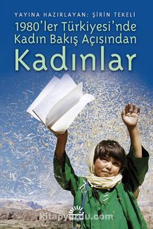 1980`ler Türkiye'sinde Kadın Bakış Açısından Kadınlar - Şirin Tekeli
