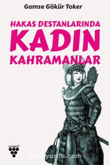 Hakas Destanlarında Kadın Kahramanlar - Gamze Gökür Toker