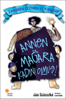 Annen Mağara Kadını Olmuş! / Zamanda Gezinen Üç Kafadar - Jon Scieszka