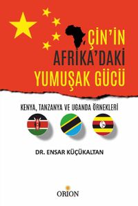 Çin'in Afrika'daki Yumuşak Gücü & Kenya, Tanzanya ve Uganda Örnekleri