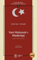 Yeni Malumat-ı Medeniye (Ahlakî Vatanî Dersler) / Cumhuriyet Öncesi Vatandaşlık Eğitimi Metinleri 3