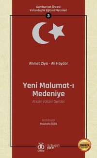 Yeni Malumat-ı Medeniye (Ahlakî Vatanî Dersler) / Cumhuriyet Öncesi Vatandaşlık Eğitimi Metinleri 3