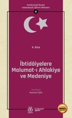 İbtidaiyelere Malumat-ı Ahlakiye ve Medeniye / Cumhuriyet Öncesi Vatandaşlık Eğitimi Metinleri 4