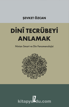 Dini Tecrübeyi Anlamak & Ninian Smart ve Din Fenomenolojisi - Şevket Özcan