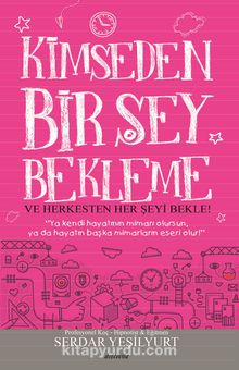 Kimseden Bir Şey Bekleme ve Herkesten Her Şeyi Bekle - Serdar Yeşilyurt