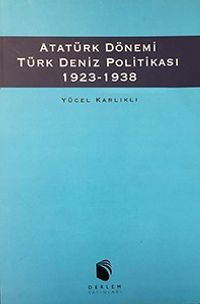 Atatürk Dönemi Türk Deniz Politikası  (1923 - 1938)