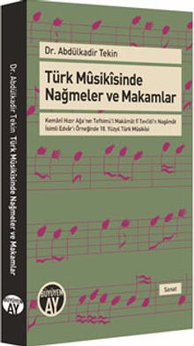 Türk Musikisinde Nağmeler ve Makamlar  & Kemani Hızır Ağa'nın Tefhimü'l Makamat fî Tevlidi'n Nagamat  İsimli Edvar'ı Örneğinde 18. Yüzyıl Türk Musikisi