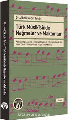 Türk Musikisinde Nağmeler ve Makamlar  & Kemani Hızır Ağa'nın Tefhimü'l Makamat fî Tevlidi'n Nagamat  İsimli Edvar'ı Örneğinde 18. Yüzyıl Türk Musikisi - Dr. Abdülkadir Tekin