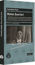 Said Halim Paşa Bütün Eserleri & Taklitçiliğimiz - Meşrutiyet - Toplumsal Bunalımımız - Bağnazlık - Düşünsel Bunalımımız - İslam Dünyasının Çöküşü Üzerine Bir Deneme - İslamlaşmak - İslam Toplumunda Siyasal Kurumlar