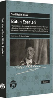 Said Halim Paşa Bütün Eserleri & Taklitçiliğimiz - Meşrutiyet - Toplumsal Bunalımımız - Bağnazlık - Düşünsel Bunalımımız - İslam Dünyasının Çöküşü Üzerine Bir Deneme - İslamlaşmak - İslam Toplumunda Siyasal Kurumlar