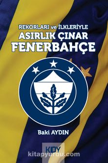 Rekorları ve İlkleriyle Asırlık Çınar Fenerbahçe - Baki Aydın