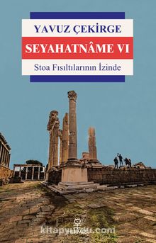 Seyahatname VI & Stoa Fısıltılarının İzinde - Yavuz Çekirge