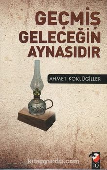 Geçmiş Geleceğin Aynasıdır - Ahmet Köklügiller