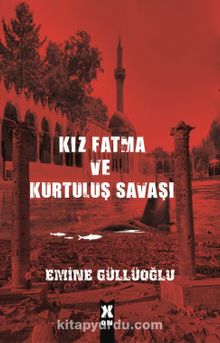 Kız Fatma ve Kurtuluş Savaşı - Emine Güllüoğlu