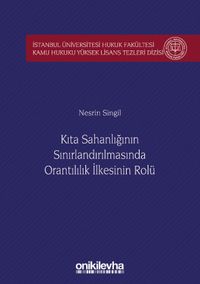 Kıta Sahanlığının Sınırlandırılmasında Orantılılık İlkesinin Rolü İstanbul Üniversitesi Hukuk Fakültesi Kamu Hukuku Yüksek Lisans Tezleri Dizisi No: 5