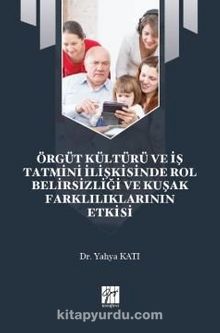 Örgüt Kültürü ve İş Tatmini İlişkisinde Rol Belirsizliği ve Kuşak Farklılıklarının Etkisi - Dr. Yahya Katı