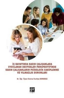 İş Hayatında Kadın Çalışanlara Uygulanan Destekler Perspektifinde Kadın Çalışanların Psikolojik Sahiplenme ve Yılmazlık Durumları - Dr. Öğr. Üyesi Emine Vasfiye Korkmaz