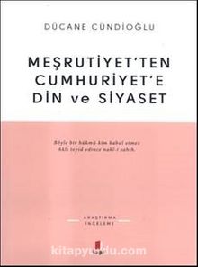 Meşrutiyet'ten Cumhuriyet'e Din ve Siyaset - Dücane Cündioğlu