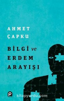 Bilgi ve Erdem Arayışı - Ahmet Çapku