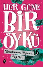 Her Güne Bir Öykü 6 / Öğretmen ve Öğrenci Öyküleri