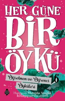 Her Güne Bir Öykü 6 / Öğretmen ve Öğrenci Öyküleri - Bilinmeyen Yazar