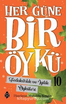 Her Güne Bir Öykü 10 / Fedakarlık ve İyilik Öyküleri - Bilinmeyen Yazar