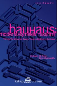Bauhaus: Modernleşmenin Tasarımı & Türkiye'de Mimarlık, Sanat, Tasarım Eğitimi ve Bauhaus