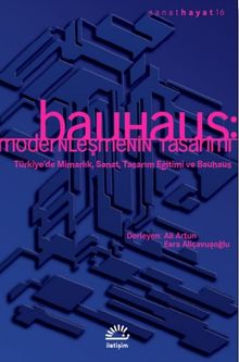 Bauhaus: Modernleşmenin Tasarımı & Türkiye'de Mimarlık, Sanat, Tasarım Eğitimi ve Bauhaus