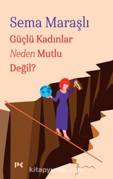 Güçlü Kadınlar Neden Mutlu Değil? - Sema Maraşlı